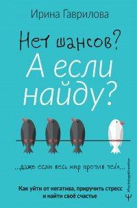 Книга Нет шансов? А если найду? Как уйти от негатива, приручить стресс и найти своё счастье