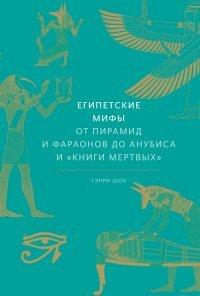 Книга Египетские мифы. От пирамид и фараонов до Анубиса и «Книги мертвых»
