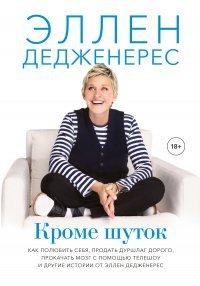 Книга Кроме шуток. Как полюбить себя, продать дуршлаг дорого, прокачать мозг с помощью телешоу и другие истории от Эллен Дедженерес