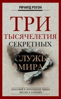 Книга Три тысячелетия секретных служб мира. Заказчики и исполнители тайных миссий и операций
