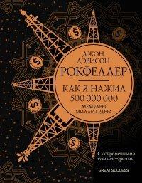 Книга Как я нажил 500 000 000. Мемуары миллиардера с современными комментариями