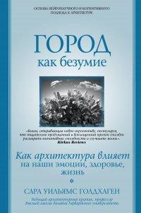 Книга Город как безумие. Как архитектура влияет на наши эмоции, здоровье, жизнь