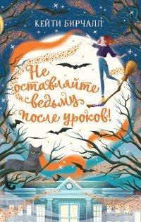 Книга Не оставляйте ведьму после уроков!
