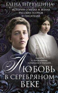 Книга Любовь в Серебряном веке. Истории о музах и женах русских поэтов и писателей. Радости и переживания, испытания и трагедии…