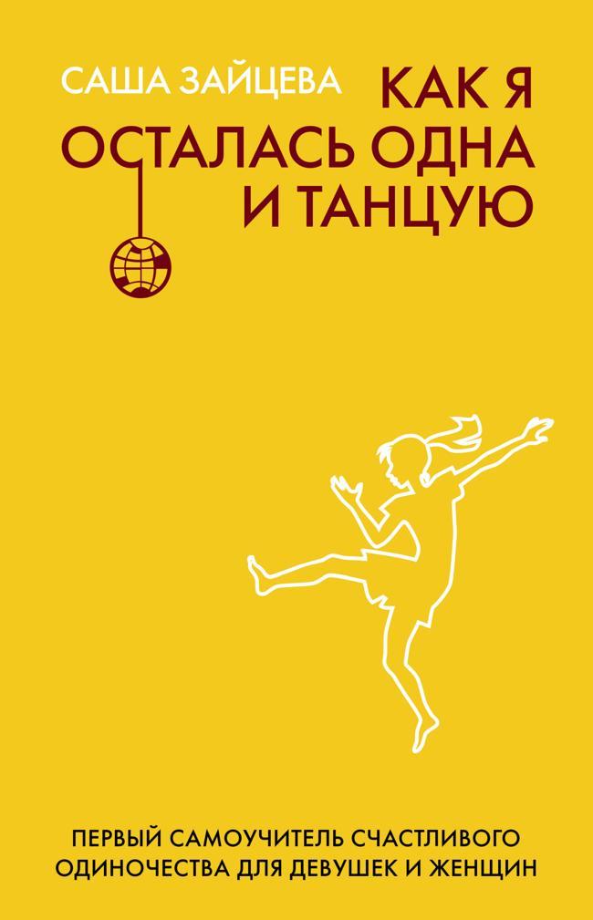 Книга Как я осталась одна и танцую. Первый самоучитель счастливого одиночества для девушек и женщин 