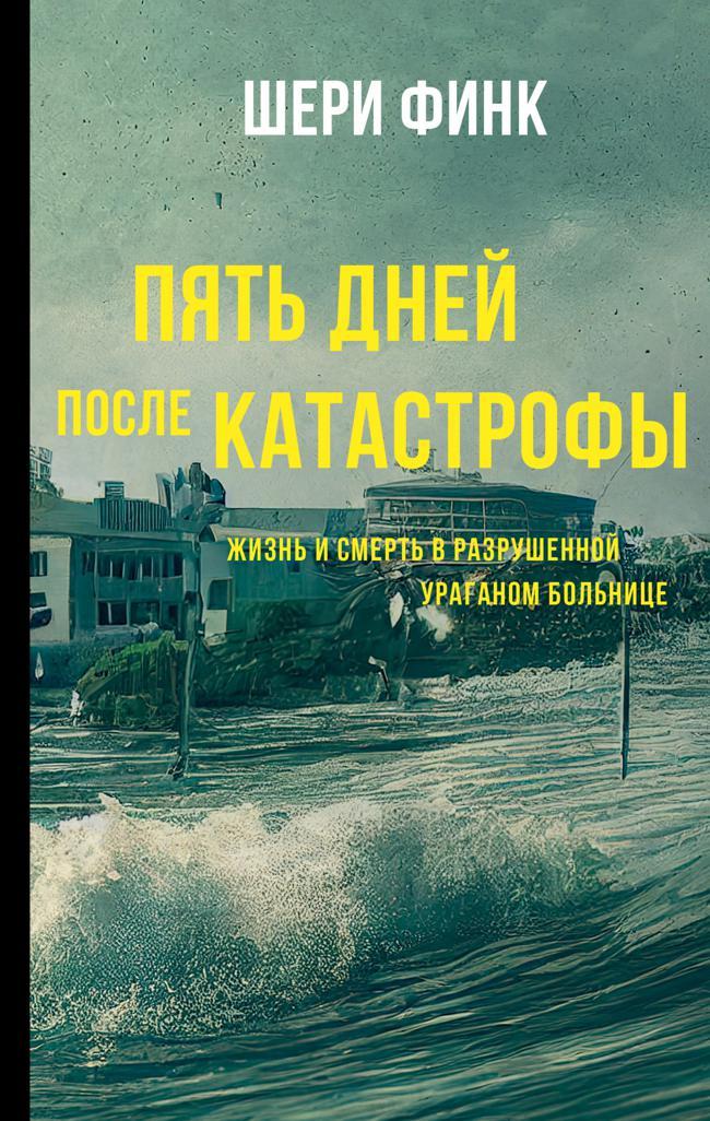Книга Пять дней после катастрофы. Жизнь и смерть в разрушенной ураганом больнице 