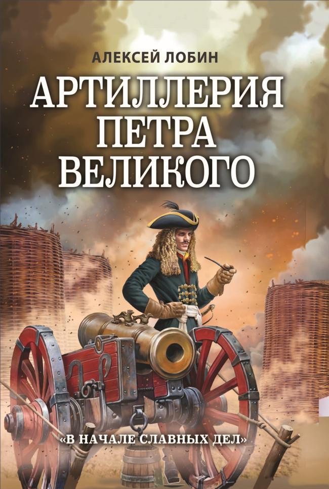 Книга Артиллерия Петра Великого. «В начале славных дел» 