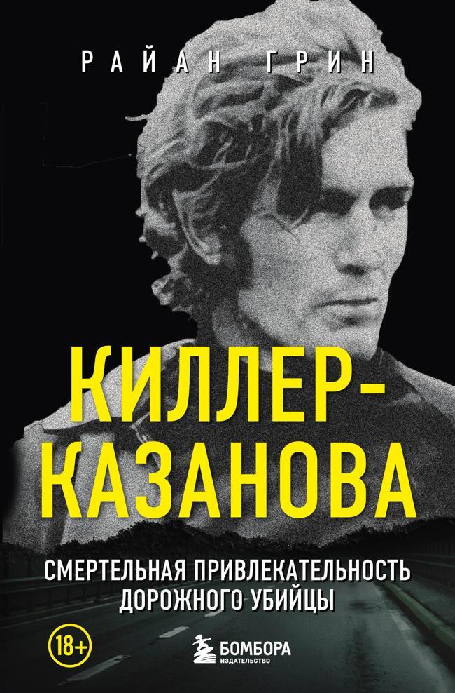 Книга Киллер-Казанова. Смертельная привлекательность дорожного убийцы 
