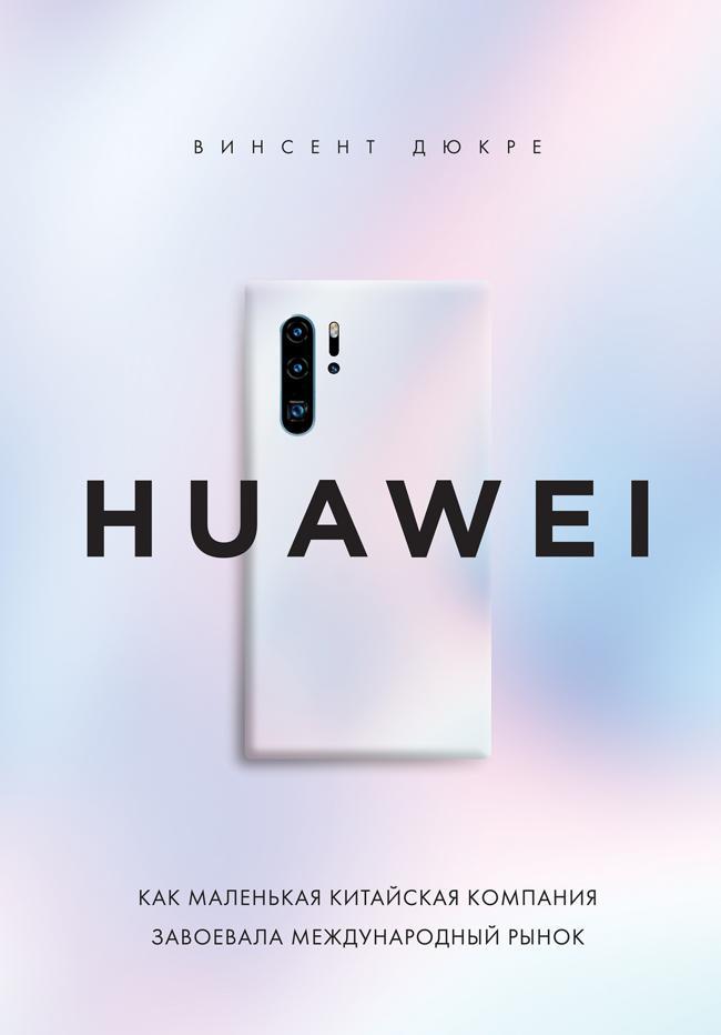 Книга HUAWEI. Как маленькая китайская компания завоевала международный рынок 